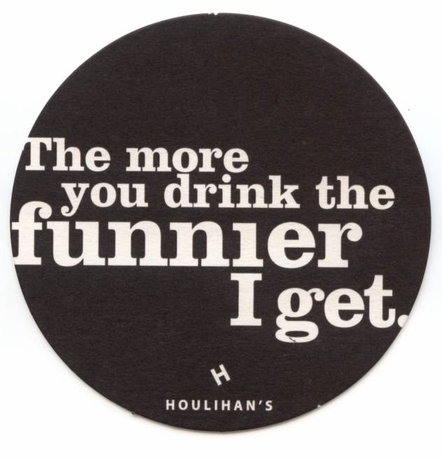 [080530+Houlihan's+Coaster+-+The+Funnier+I+Get.jpg]
