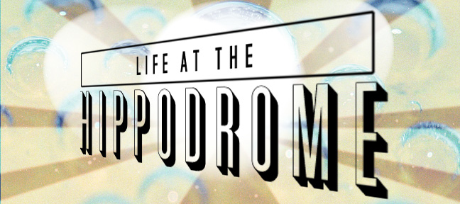 Life At The Hippodrome