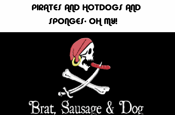 Pirates and Hot Dogs and Sponges- Oh My!
