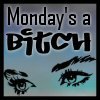 [MondaysABitch.jpg]