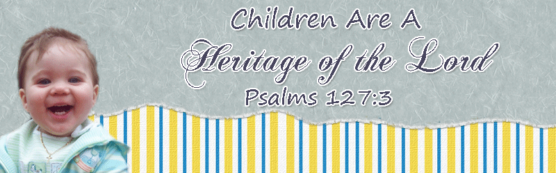 "Children Are A Heritage Of The Lord"  Psalms 127:3
