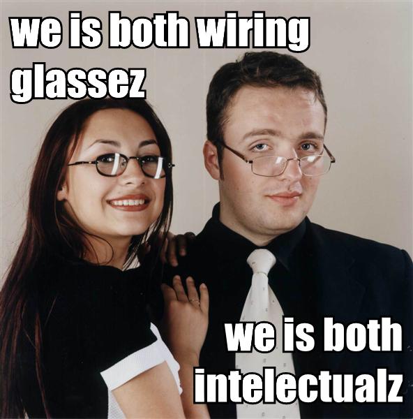 [we-is-both-wiring-glassez-we-is-both-intelectualz.jpg]