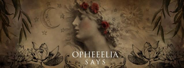 Opheeelia Says