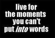 [live+for+the+moments+you+cant+put+into+words.jpg]
